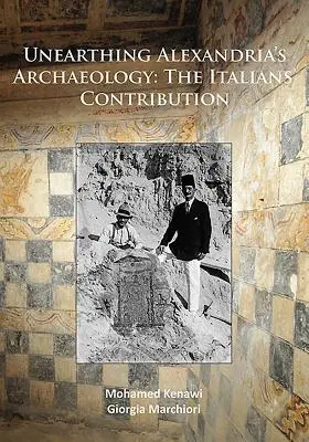 Alexandria régészetének feltárása: Az olasz hozzájárulás - Unearthing Alexandria's Archaeology: The Italian Contribution