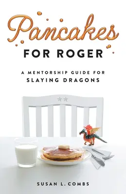 Palacsinta Rogerért: Sárkányok legyőzésének mentorálási útmutatója - Pancakes for Roger: A Mentorship Guide for Slaying Dragons