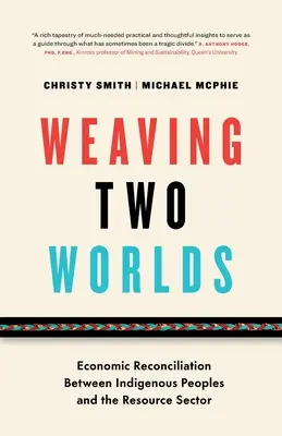 Két világot szövögetve: gazdasági megbékélés az őslakos népek és az erőforrás-ágazat között - Weaving Two Worlds: Economic Reconciliation Between Indigenous Peoples and the Resource Sector