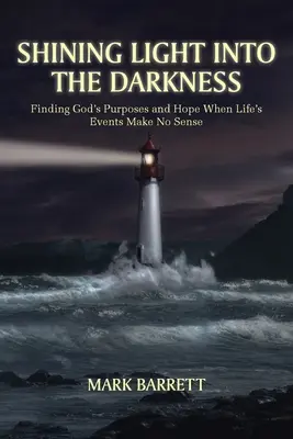 Ragyogó fény a sötétségbe: Isten céljainak és reményének megtalálása, amikor az élet eseményeinek nincs értelme - Shining Light into the Darkness: Finding God's Purposes and Hope When Life's Events Make No Sense