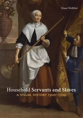 Háztartási cselédek és rabszolgák: Vizuális történelem, 1300-1700 - Household Servants and Slaves: A Visual History, 1300-1700