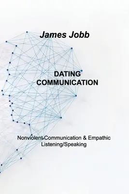 Ismerkedési kommunikáció: Erőszakmentes kommunikáció és empatikus hallgatás/beszélgetés - Dating Communication: Nonviolent Communication & Empathic Listening/Speaking