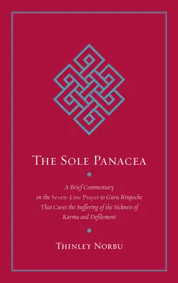 Az egyetlen csodaszer: Rövid kommentár a Guru Rinpocse-hez intézett hétsoros imához, amely meggyógyítja a karma és a def betegség szenvedéséből eredő szenvedést - The Sole Panacea: A Brief Commentary on the Seven-Line Prayer to Guru Rinpoche That Cures the Suffering of the Sickness of Karma and Def
