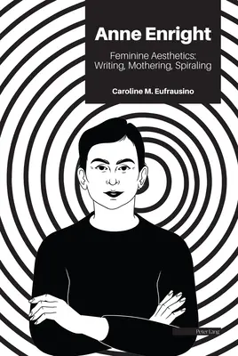 Anne Enright: Anne Anne Anneright: Női esztétika: Spirálok: Írás, anyaság, spirálozás - Anne Enright: Feminine Aesthetics: Writing, Mothering, Spiraling