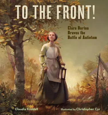 A frontra!: Clara Barton megküzd az antietami csatában - To the Front!: Clara Barton Braves the Battle of Antietam