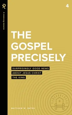 Az evangélium pontosan: Meglepően jó hírek Jézus Krisztus Királyról - The Gospel Precisely: Surprisingly Good News About Jesus Christ the King