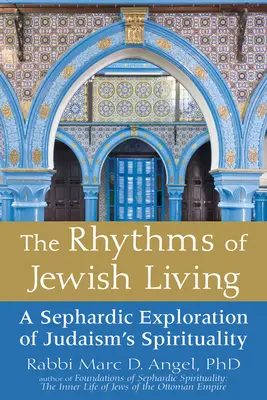 A zsidó élet ritmusai: A zsidóság spiritualitásának szefárd felfedezése - The Rhythms of Jewish Living: A Sephardic Exploration of Judaism's Spirituality