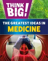 Think Big!: Az orvostudomány legnagyobb ötletei - Think Big!: The Greatest Ideas in Medicine