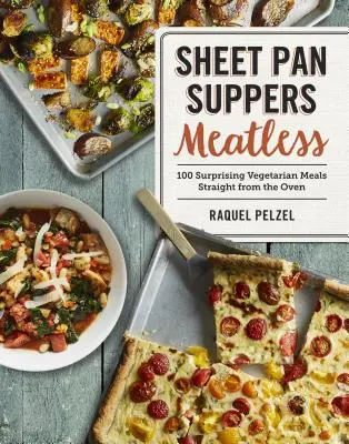 Tálalás hús nélkül: 100 meglepő vegetáriánus étel egyenesen a sütőből - Sheet Pan Suppers Meatless: 100 Surprising Vegetarian Meals Straight from the Oven