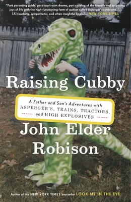 Raising Cubby: Egy apa és fia kalandjai az Asperger-szindrómával, vonatokkal, traktorokkal és robbanóanyagokkal - Raising Cubby: A Father and Son's Adventures with Asperger's, Trains, Tractors, and High Explosives