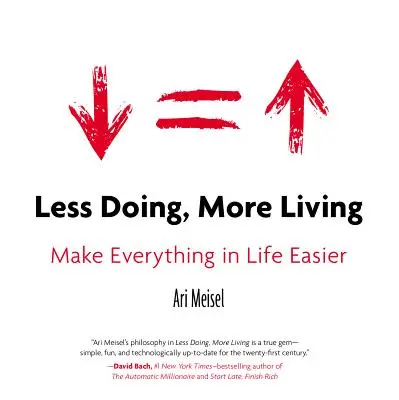 Kevesebb tennivaló, több élet: Mindent könnyebbé tenni az életben - Less Doing, More Living: Make Everything in Life Easier