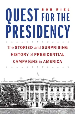 Quest for the Presidency: Az amerikai elnökválasztási kampányok története és meglepő története - Quest for the Presidency: The Storied and Surprising History of Presidential Campaigns in America