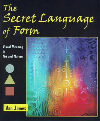 A forma titkos nyelve: Vizuális jelentés a művészetben és a természetben - The Secret Language of Form: Visual Meaning in Art and Nature