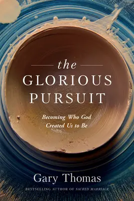 A dicsőséges törekvés: Azzá válni, akinek Isten teremtett minket - The Glorious Pursuit: Becoming Who God Created Us to Be