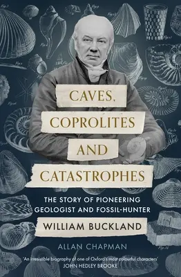 Barlangok, koprolitok és katasztrófák: William Buckland úttörő geológus és fosszíliavadász története - Caves, Coprolites and Catastrophes: The Story of Pioneering Geologist and Fossil-Hunter William Buckland