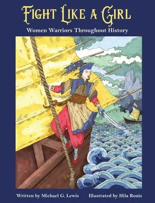 Harcolj úgy, mint egy lány: Női harcosok a történelem folyamán - Fight Like a Girl: Women Warriors Throughout History