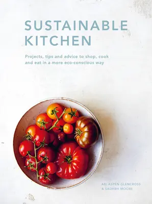 Fenntartható konyha: Projektek, tippek és tanácsok a környezettudatosabb vásárláshoz, főzéshez és étkezéshez 4. kötet - Sustainable Kitchen: Projects, Tips and Advice to Shop, Cook and Eat in a More Eco-Conscious Wayvolume 4