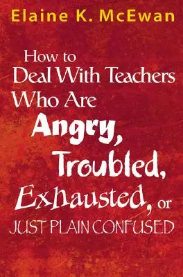 Hogyan kezeljük a dühös, problémás, kimerült vagy egyszerűen csak zavarodott tanárokat? - How to Deal with Teachers Who Are Angry, Troubled, Exhausted, or Just Plain Confused