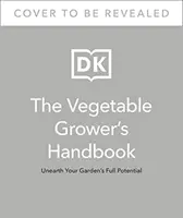 Zöldségtermesztők kézikönyve - fedezze fel kertje teljes potenciálját - Vegetable Grower's Handbook - Unearth Your Garden's Full Potential