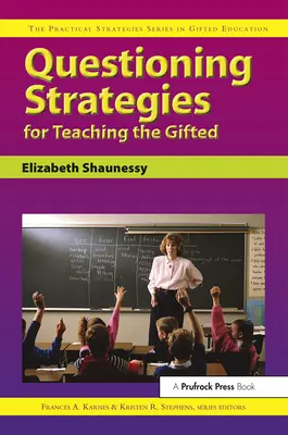 Kérdezési stratégiák a tehetségesek tanításához: Gyakorlati stratégiák a tehetséggondozásban sorozat - Questioning Strategies for Teaching the Gifted: The Practical Strategies Series in Gifted Education