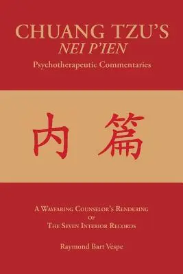 CHUANG TZU'S NEI P'IEN Pszichoterápiás kommentárok: Egy útkereső tanácsadónő ábrázolása a hét belső feljegyzésről - CHUANG TZU'S NEI P'IEN Psychotherapeutic Commentaries: A Wayfaring Counselor's Rendering of The Seven Interior Records