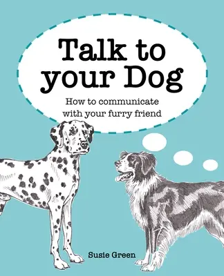 Beszélj a kutyáddal: Hogyan kommunikálj szőrös barátoddal? - Talk to Your Dog: How to Communicate with Your Furry Friend