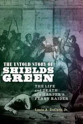 Shields Green el nem mondott története: Egy Harper's Ferry fosztogató élete és halála - The Untold Story of Shields Green: The Life and Death of a Harper's Ferry Raider