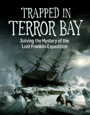 Csapdába esve a Terror-öbölben: Az elveszett Franklin-expedíció rejtélyének megfejtése - Trapped in Terror Bay: Solving the Mystery of the Lost Franklin Expedition