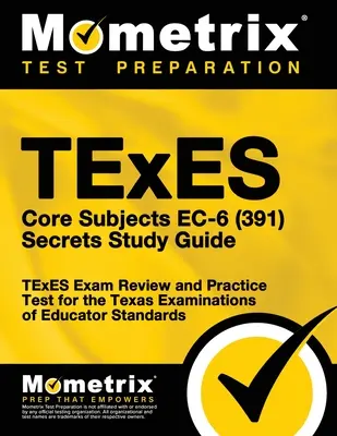 TExES Core Subjects EC-6 (391) vizsgatitkok tanulmányi útmutató: TExES Exam Review and Practice Test for the Texas Examinations of Educator Standards (A texasi pedagógusok vizsgáinak áttekintése és gyakorlása) - TExES Core Subjects EC-6 (391) Secrets Study Guide: TExES Exam Review and Practice Test for the Texas Examinations of Educator Standards