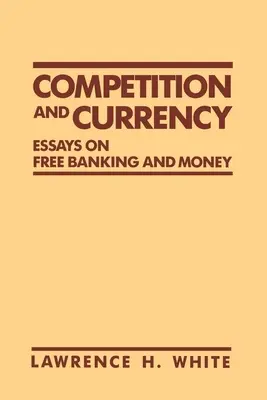 Verseny és valuta: Essays on Free Banking and Money - Competition and Currency: Essays on Free Banking and Money