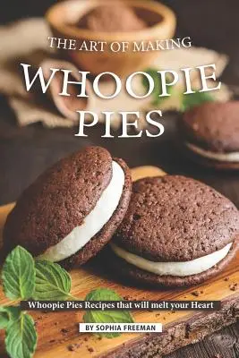 A Whoopie Pies készítésének művészete: Whoopie Pies receptek, amelyek elolvasztják a szívedet - The Art of Making Whoopie Pies: Whoopie Pies Recipes that will melt your Heart