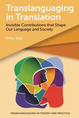 Translanguaging in Translation: Láthatatlan hozzájárulások, amelyek nyelvünket és társadalmunkat alakítják - Translanguaging in Translation: Invisible Contributions That Shape Our Language and Society