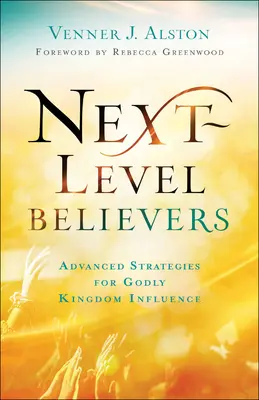 Következő szintű hívők: Haladó stratégiák az Isteni Királyság befolyásolásához - Next-Level Believers: Advanced Strategies for Godly Kingdom Influence