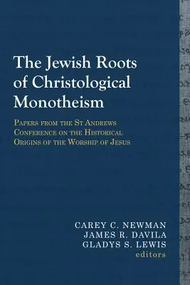 A krisztológiai monoteizmus zsidó gyökerei: A Jézus-tisztelet történelmi eredetéről szóló St Andrews-i konferencia előadásai - The Jewish Roots of Christological Monotheism: Papers from the St Andrews Conference on the Historical Origins of the Worship of Jesus