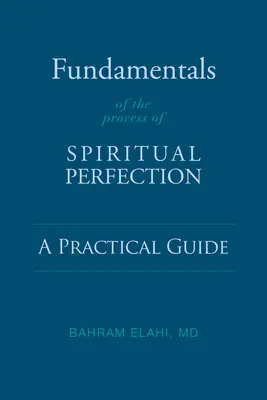 A lelki tökéletesség folyamatának alapjai: Gyakorlati útmutató - Fundamentals of the Process of Spiritual Perfection: A Practical Guide