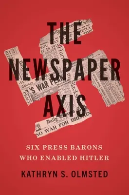 Az újságtengely: Hat sajtóbáró, akik lehetővé tették Hitler működését - The Newspaper Axis: Six Press Barons Who Enabled Hitler