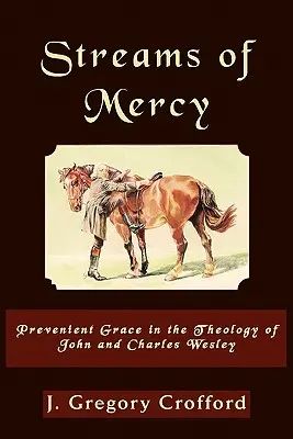 Az irgalom patakjai, a megelőző kegyelem John és Charles Wesley teológiájában - Streams of Mercy, Prevenient Grace in the Theology of John and Charles Wesley