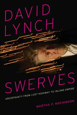 David Lynch kitérők: Bizonytalanság az Elveszett autópályától az Inland Empire-ig - David Lynch Swerves: Uncertainty from Lost Highway to Inland Empire