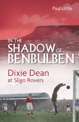 Benbulben árnyékában: Dixie Dean a Sligo Roversben - In the Shadow of Benbulben: Dixie Dean at Sligo Rovers