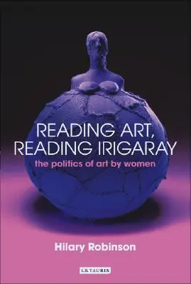 Reading Art, Reading Irigaray: A női művészet politikája - Reading Art, Reading Irigaray: The Politics of Art by Women