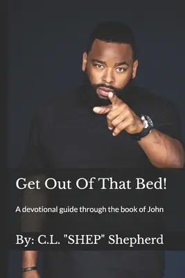 Kifelé abból az ágyból! János könyvének áhítati kalauza - Get Out Of That Bed!: A devotional guide through the book of John