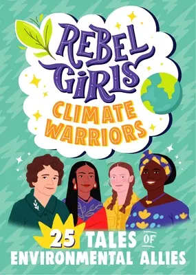 Lázadó Lányok Klímaharcosok: 25 történet a Földet védő nőkről - Rebel Girls Climate Warriors: 25 Tales of Women Who Protect the Earth