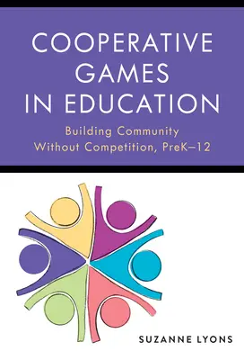 Kooperatív játékok az oktatásban: Közösségépítés verseny nélkül, K-12 előtt - Cooperative Games in Education: Building Community Without Competition, Pre-K-12