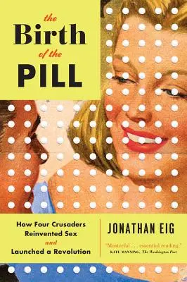 A tabletta születése: Hogyan találta fel négy keresztes lovag a szexet és indított el egy forradalmat? - The Birth of the Pill: How Four Crusaders Reinvented Sex and Launched a Revolution