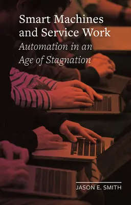 Intelligens gépek és szolgáltató munka: Automatizálás a stagnálás korában - Smart Machines and Service Work: Automation in an Age of Stagnation