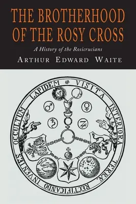 A rózsás kereszt testvérisége: A rózsakeresztesek története - The Brotherhood of the Rosy Cross: A History of the Rosicrucians