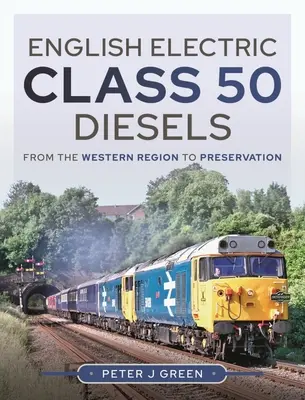 Angol elektromos 50-es osztályú dízelek: A nyugati régiótól a megőrzésig - English Electric Class 50 Diesels: From the Western Region to Preservation