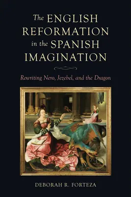 Az angol reformáció a spanyol képzeletben: Néró, Jezabel és a sárkány újraírása - The English Reformation in the Spanish Imagination: Rewriting Nero, Jezebel, and the Dragon