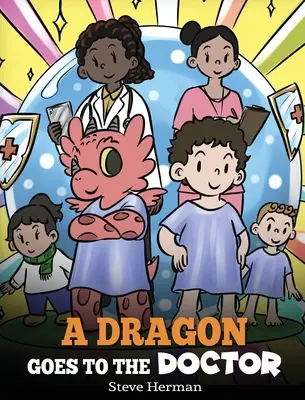 Egy sárkány orvoshoz megy: A Story About Doctor Visits - A Dragon Goes to the Doctor: A Story About Doctor Visits