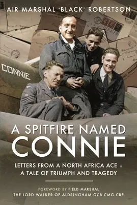 Egy Connie nevű Spitfire: Egy észak-afrikai ász levelei - A diadal és a tragédia története - A Spitfire Named Connie: Letters from a North Africa Ace - A Tale of Triumph and Tragedy